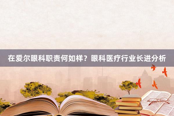 在爱尔眼科职责何如样？眼科医疗行业长进分析